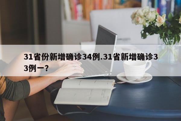 31省份新增确诊34例.31省新增确诊33例一?