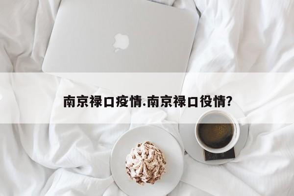 南京禄口疫情.南京禄口役情?