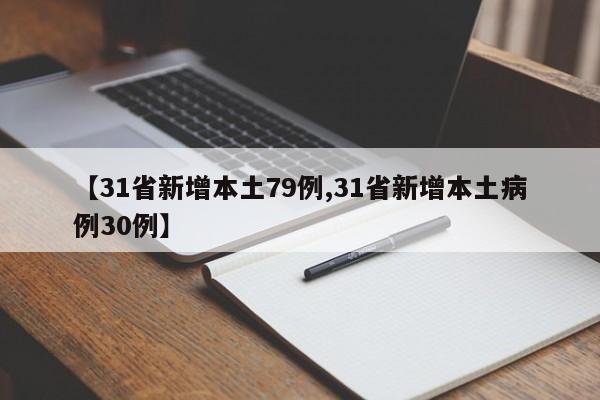 【31省新增本土79例,31省新增本土病例30例】