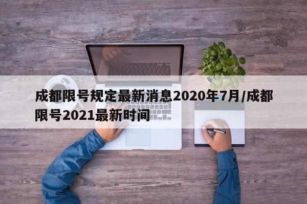 成都限号规定最新消息2020年7月/成都限号2021最新时间