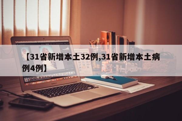 【31省新增本土32例,31省新增本土病例4例】