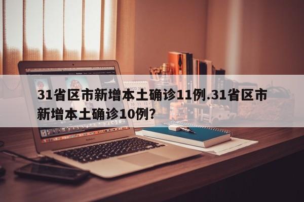 31省区市新增本土确诊11例.31省区市新增本土确诊10例?