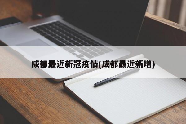 成都最近新冠疫情(成都最近新增)