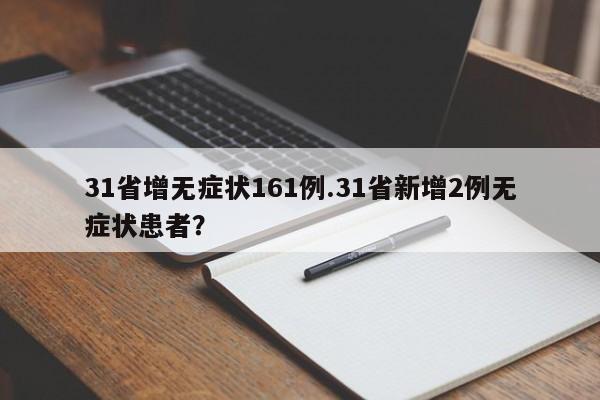 31省增无症状161例.31省新增2例无症状患者?