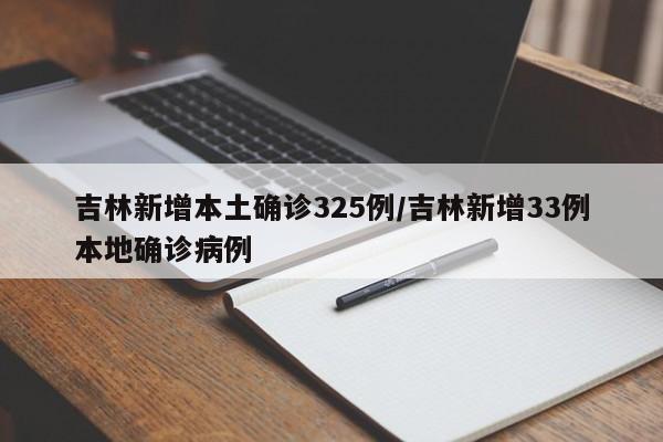 吉林新增本土确诊325例/吉林新增33例本地确诊病例