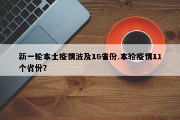 新一轮本土疫情波及16省份.本轮疫情11个省份?