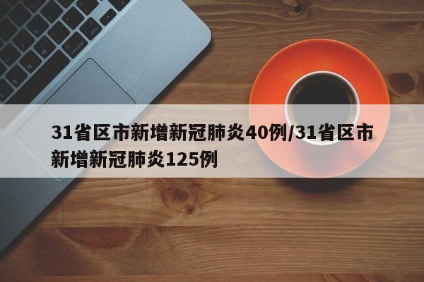 31省区市新增新冠肺炎40例/31省区市新增新冠肺炎125例
