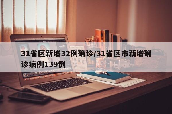 31省区新增32例确诊/31省区市新增确诊病例139例
