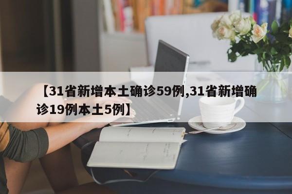 【31省新增本土确诊59例,31省新增确诊19例本土5例】