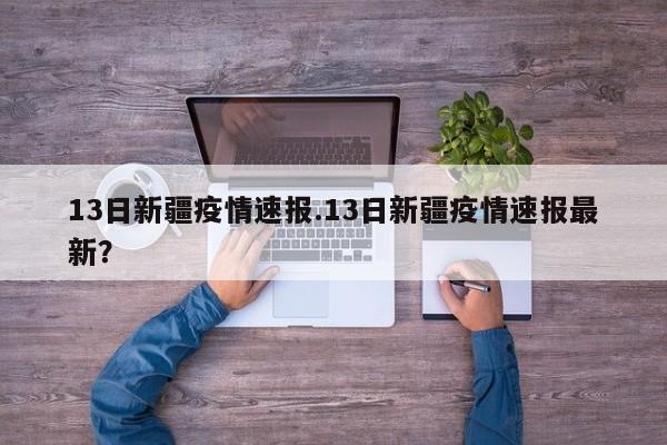 13日新疆疫情速报.13日新疆疫情速报最新?