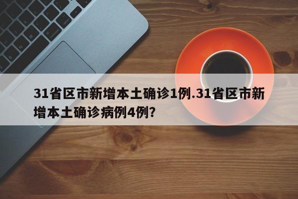31省区市新增本土确诊1例.31省区市新增本土确诊病例4例?