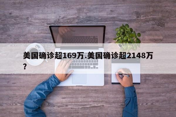 美国确诊超169万.美国确诊超2148万?