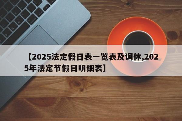 【2025法定假日表一览表及调休,2025年法定节假日明细表】