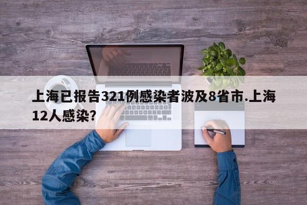 上海已报告321例感染者波及8省市.上海12人感染?