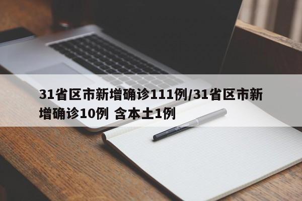 31省区市新增确诊111例/31省区市新增确诊10例 含本土1例
