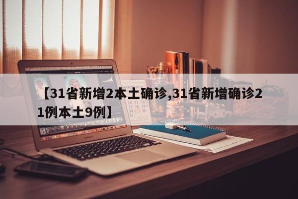 【31省新增2本土确诊,31省新增确诊21例本土9例】