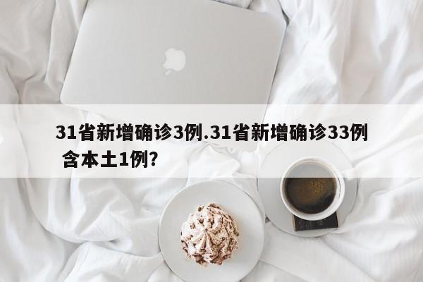 31省新增确诊3例.31省新增确诊33例 含本土1例?